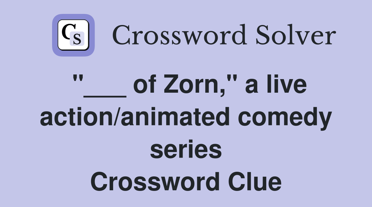 "___ of Zorn," a live action/animated comedy series Crossword Clue