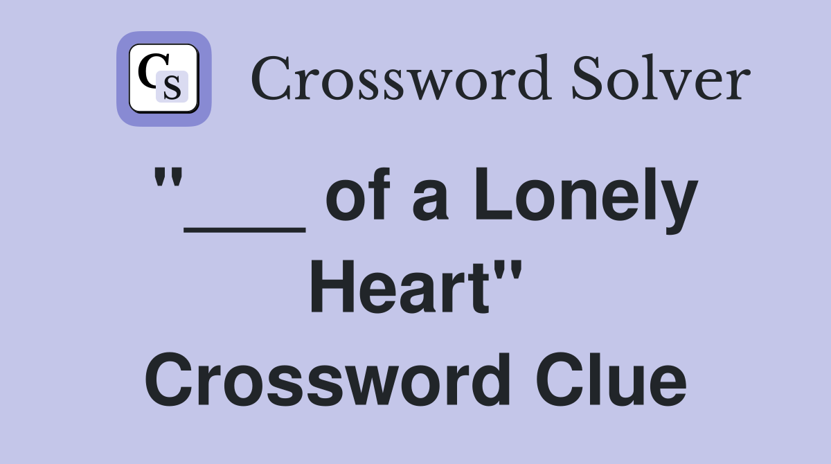 "___ of a Lonely Heart" Crossword Clue