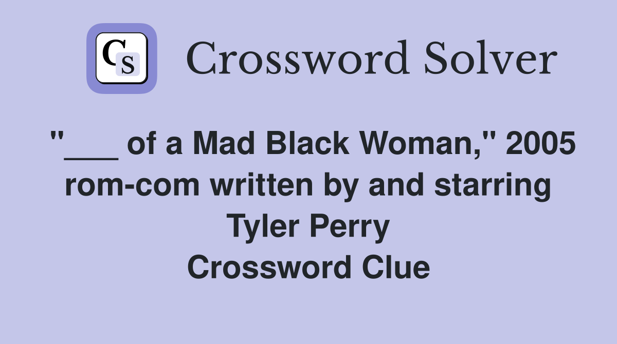 "___ of a Mad Black Woman," 2005 rom-com written by and starring Tyler Perry Crossword Clue