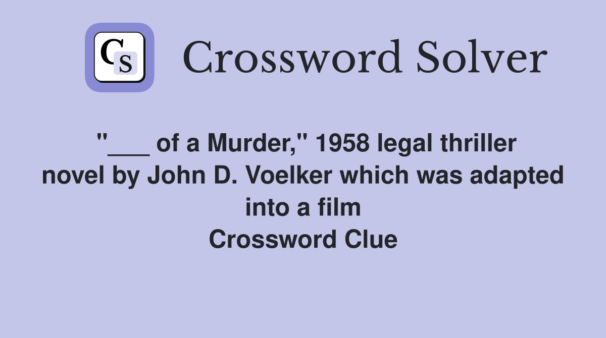 "___ of a Murder," 1958 legal thriller novel by John D. Voelker which was adapted into a film Crossword Clue