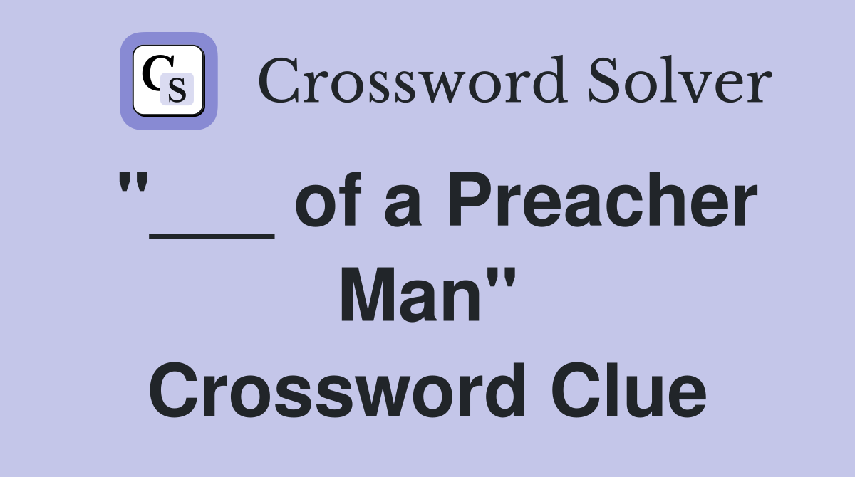 "___ of a Preacher Man" Crossword Clue