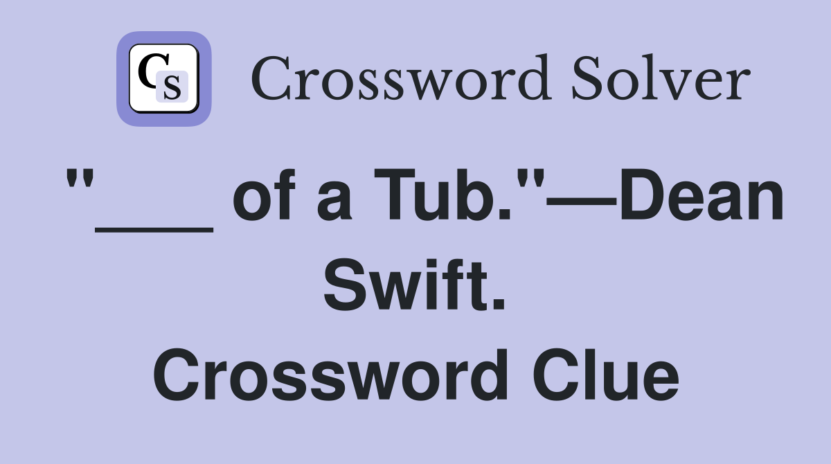 "___ of a Tub."—Dean Swift. Crossword Clue