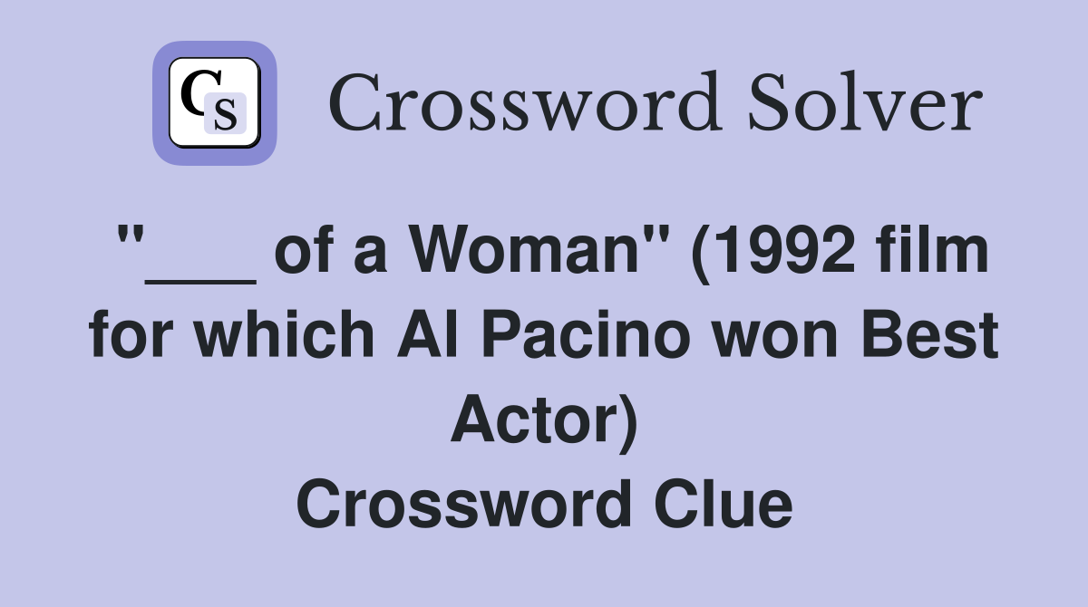 "___ of a Woman" (1992 film for which Al Pacino won Best Actor) Crossword Clue
