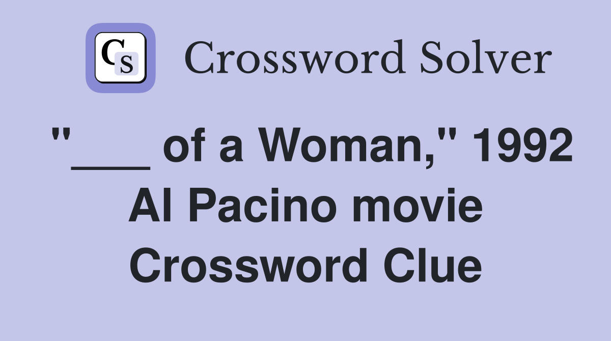 "___ of a Woman," 1992 Al Pacino movie Crossword Clue