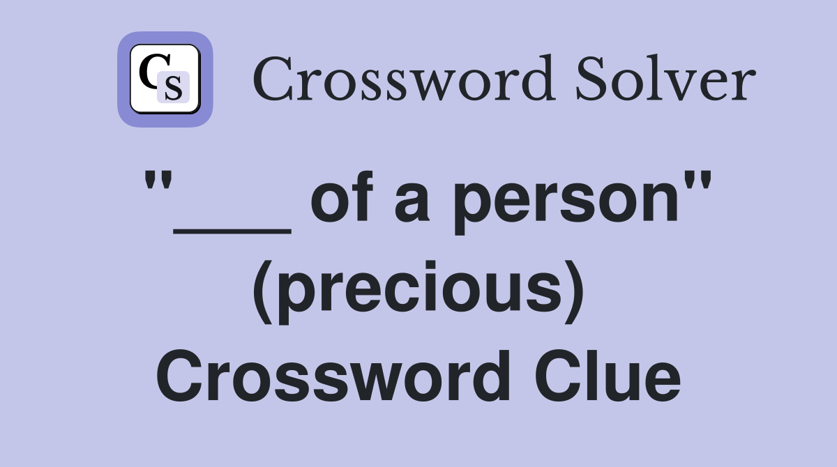 "___ of a person" (precious) Crossword Clue