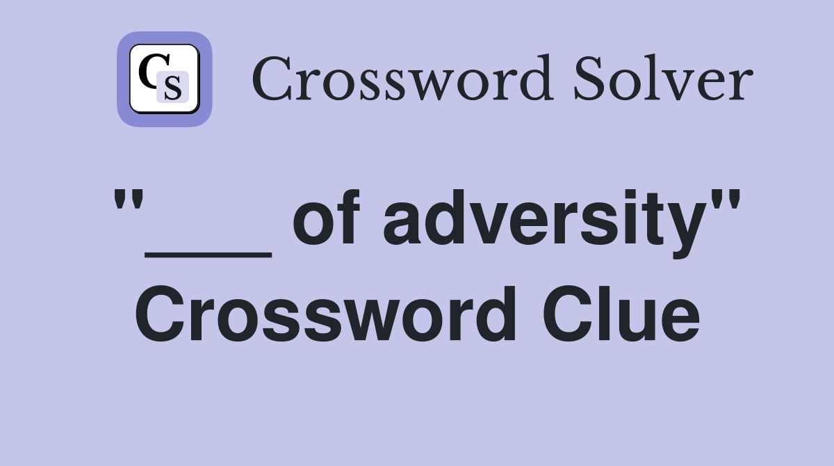 "___ of adversity" Crossword Clue