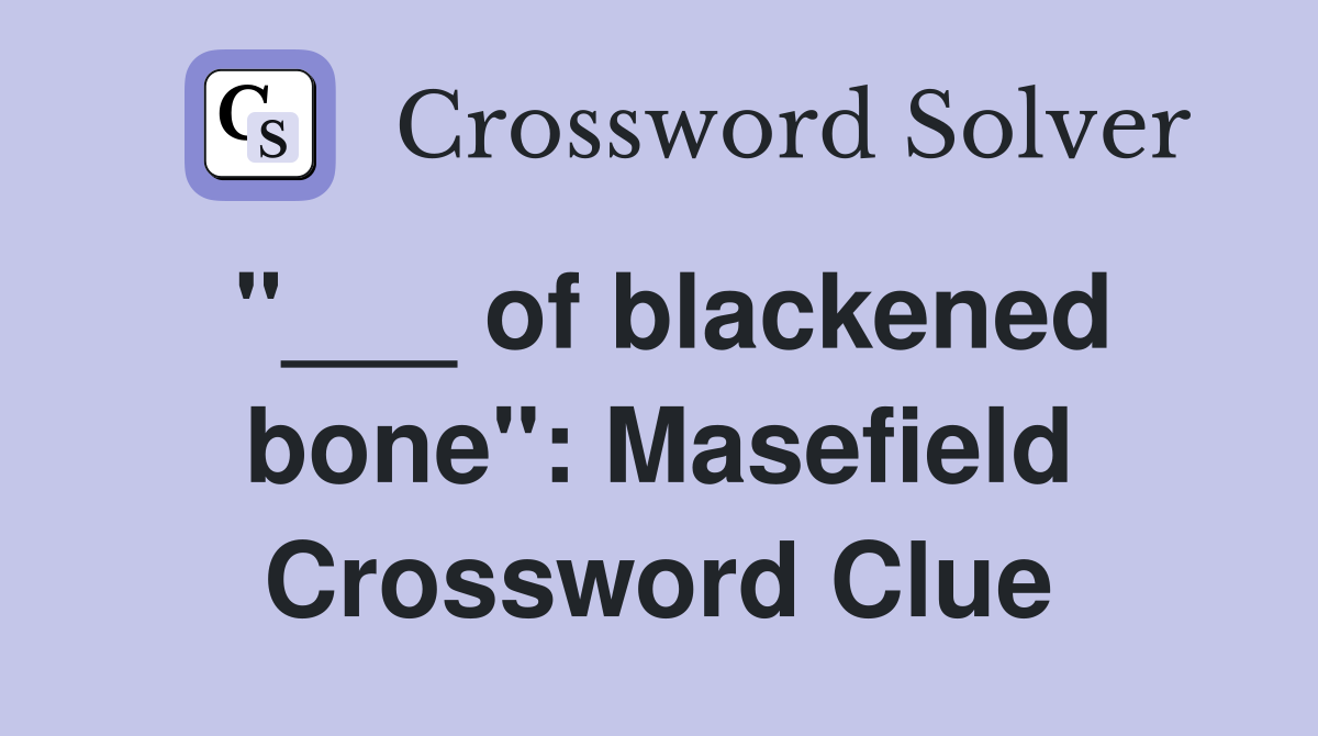 "___ of blackened bone": Masefield Crossword Clue