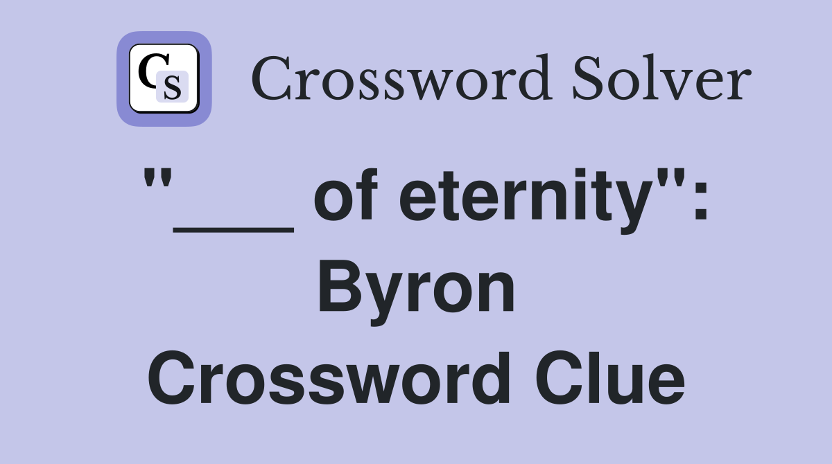 "___ of eternity": Byron Crossword Clue