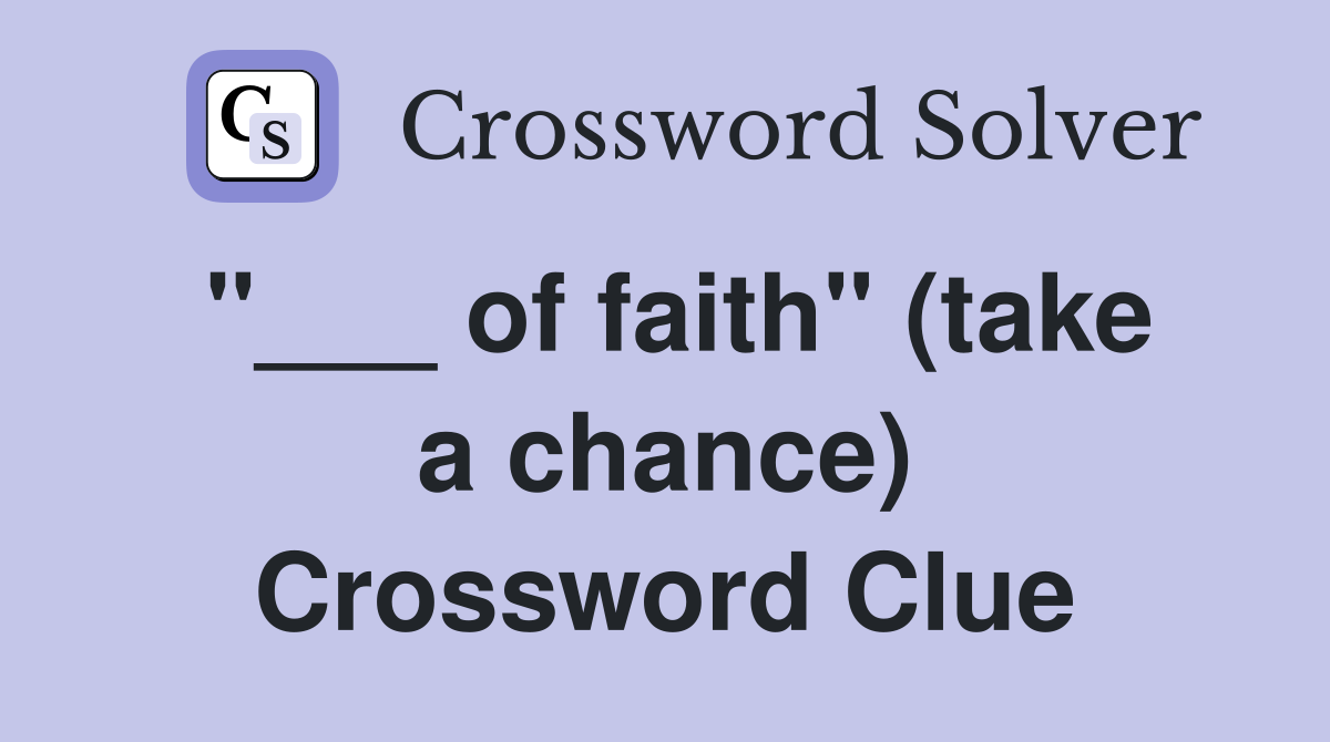 "___ of faith" (take a chance) Crossword Clue