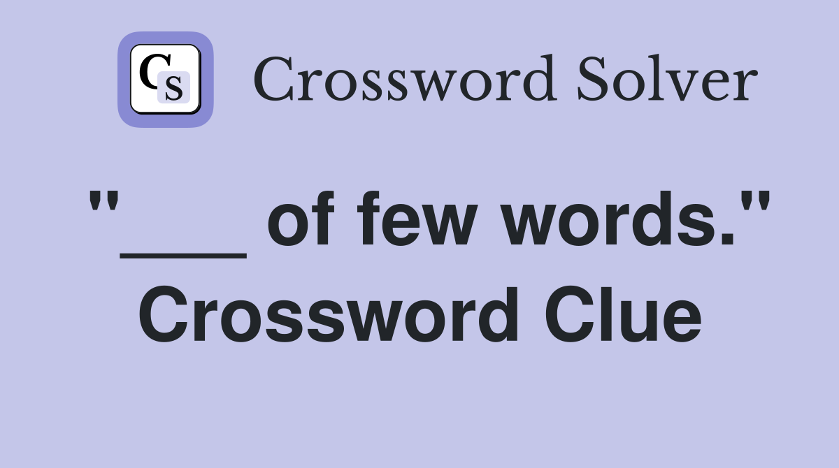 "___ of few words." Crossword Clue