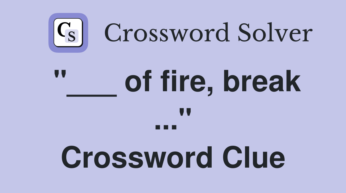 "___ of fire, break ..." Crossword Clue