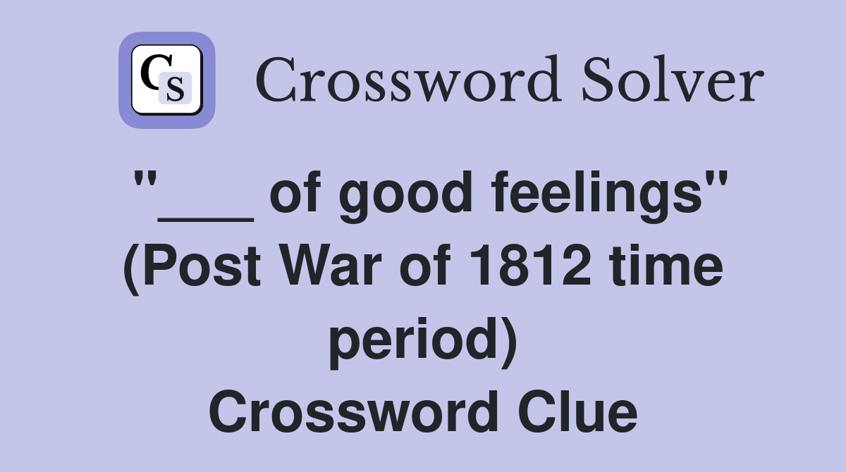 "___ of good feelings" (Post War of 1812 time period) Crossword Clue