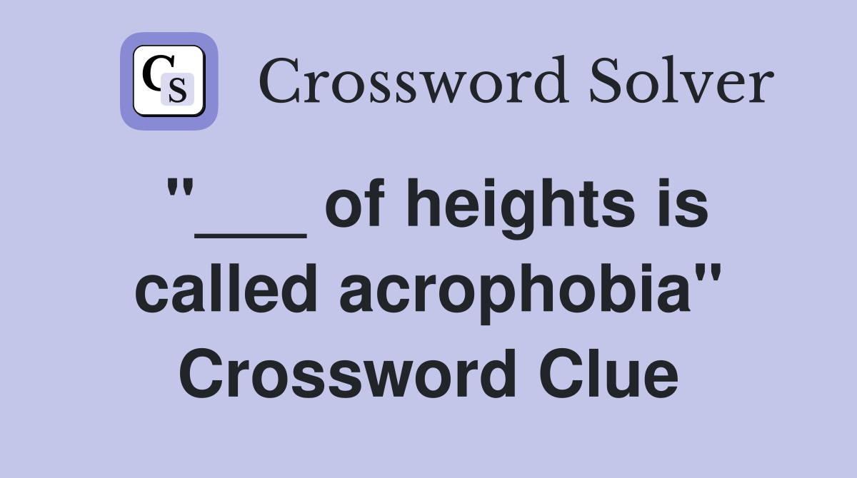 "___ of heights is called acrophobia" Crossword Clue