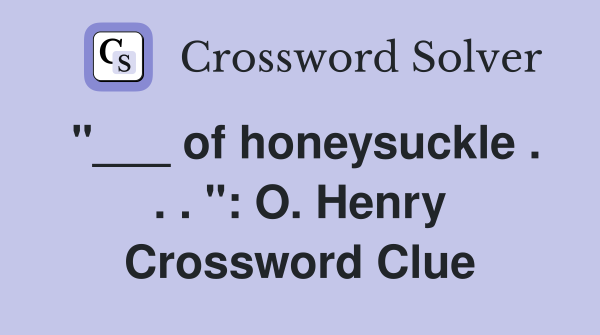 "___ of honeysuckle . . . ": O. Henry Crossword Clue