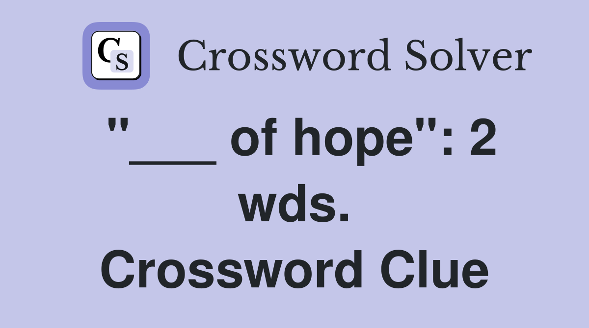 "___ of hope": 2 wds. Crossword Clue