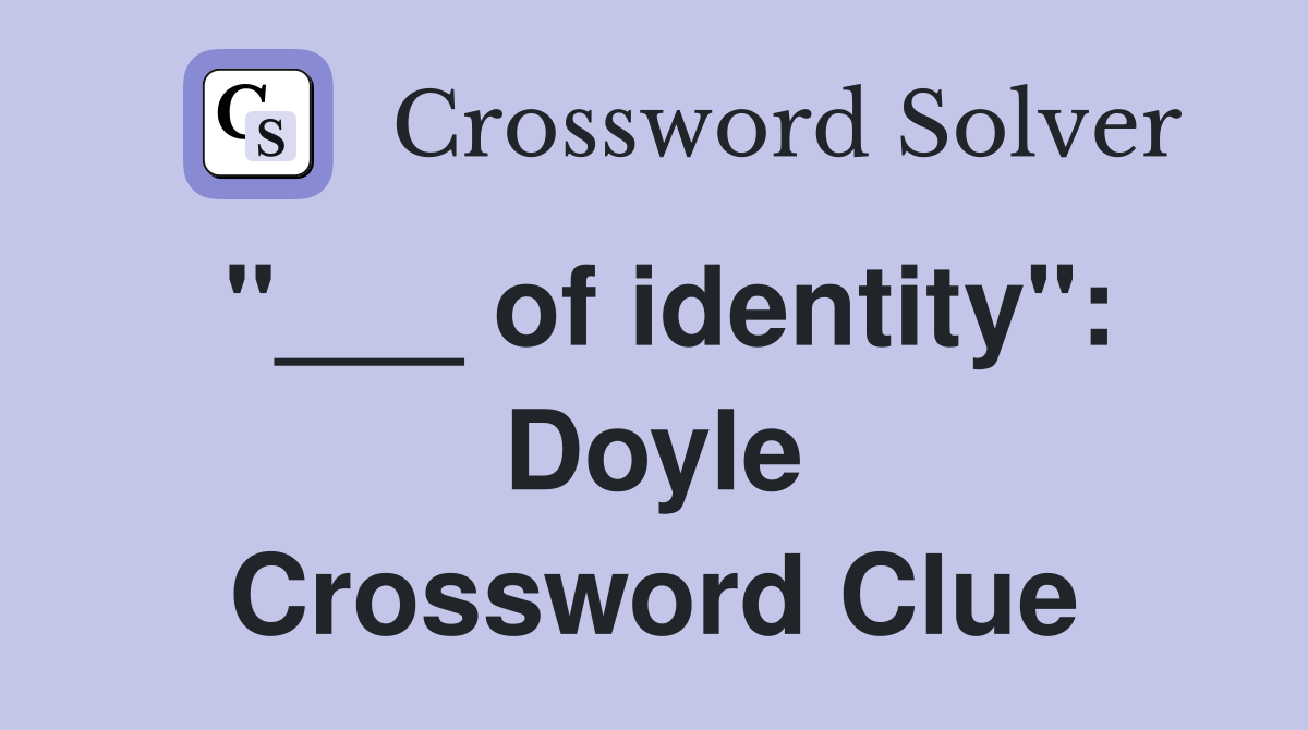 "___ of identity": Doyle Crossword Clue