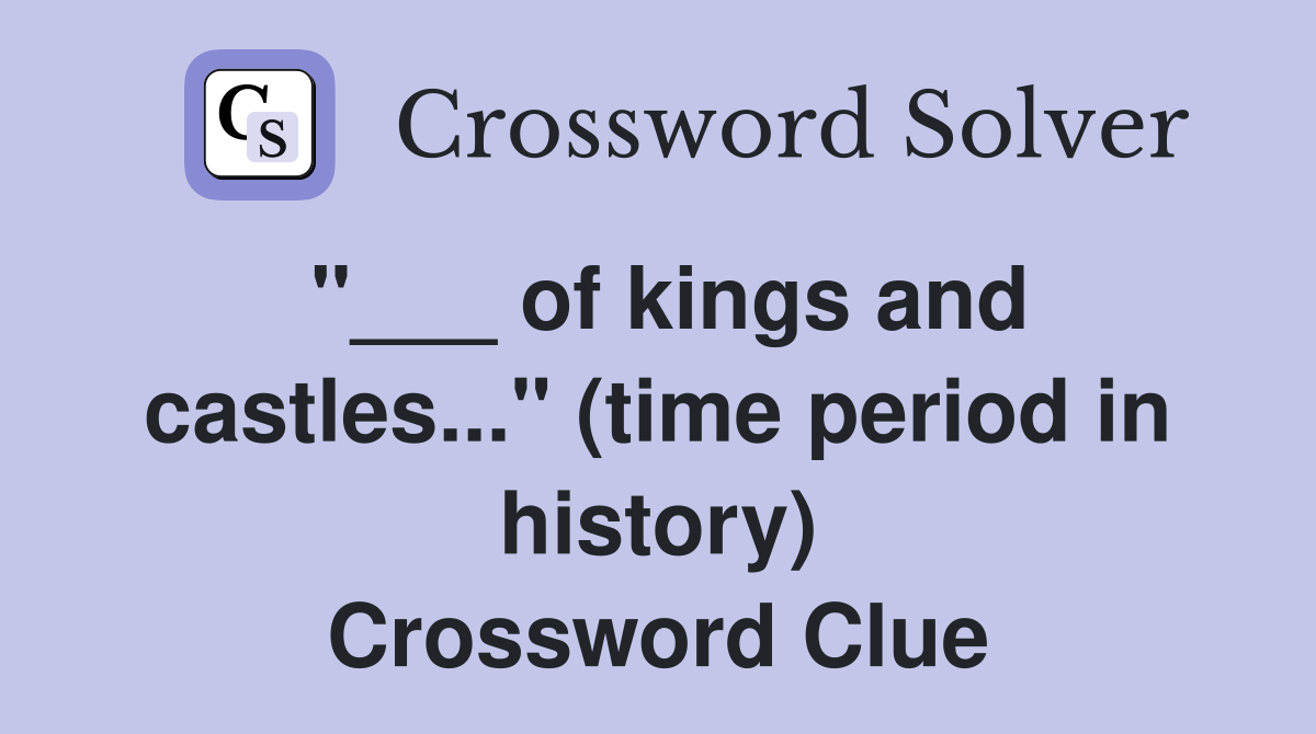 "___ of kings and castles..." (time period in history) Crossword Clue