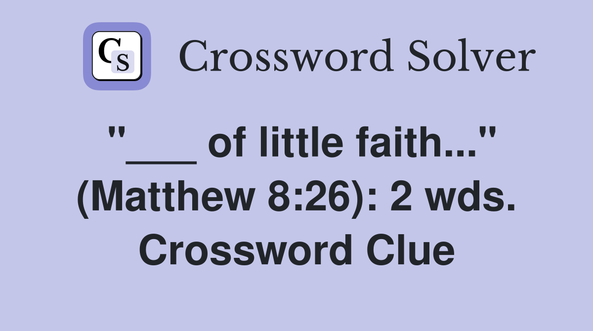 "___ of little faith..." (Matthew 8:26): 2 wds. Crossword Clue