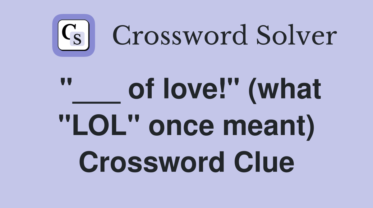 "___ of love!" (what "LOL" once meant) Crossword Clue