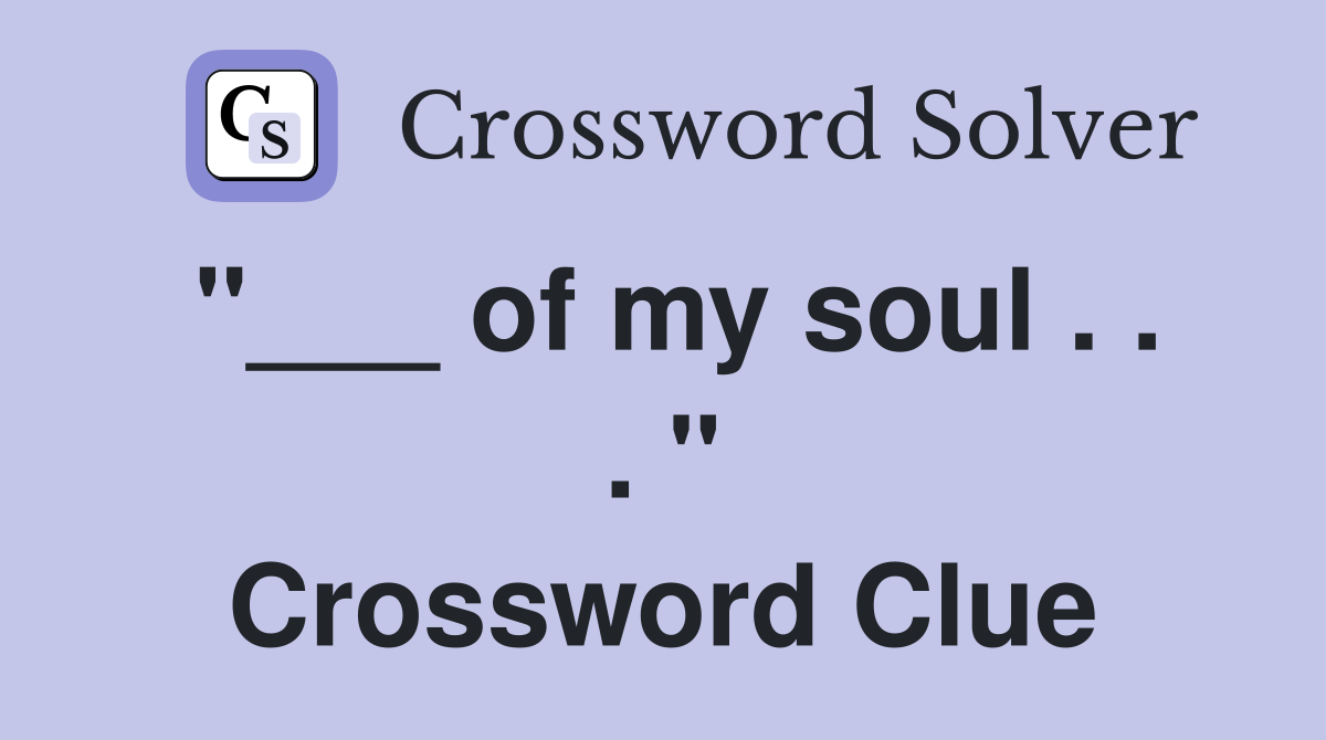 "___ of my soul . . . " Crossword Clue