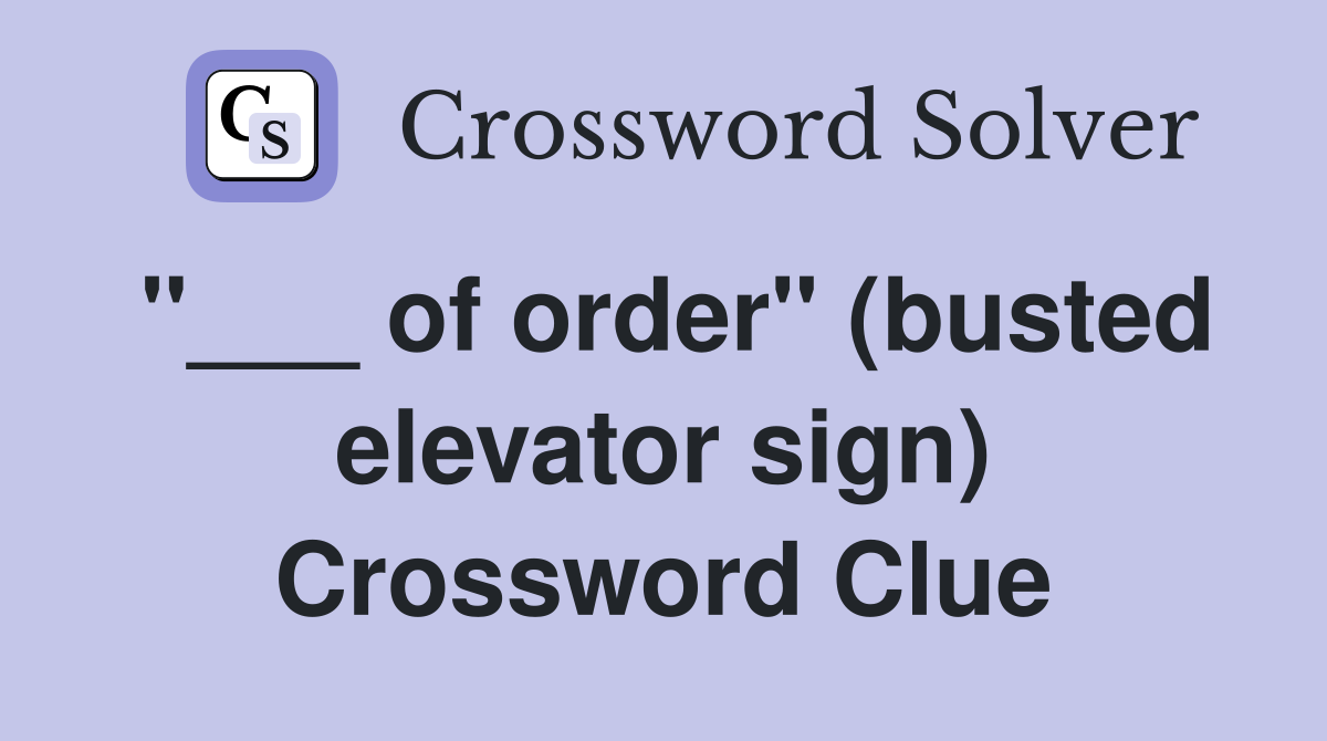 "___ of order" (busted elevator sign) Crossword Clue