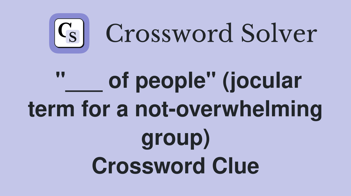 "___ of people" (jocular term for a not-overwhelming group) Crossword Clue