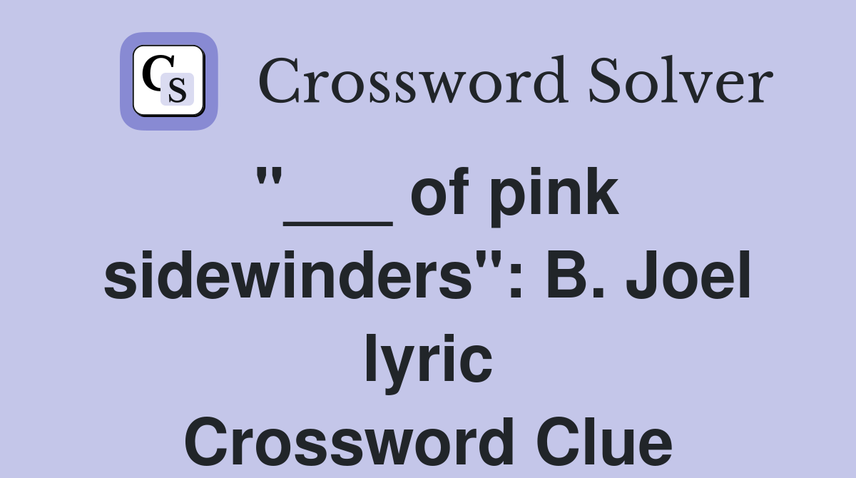 "___ of pink sidewinders": B. Joel lyric Crossword Clue
