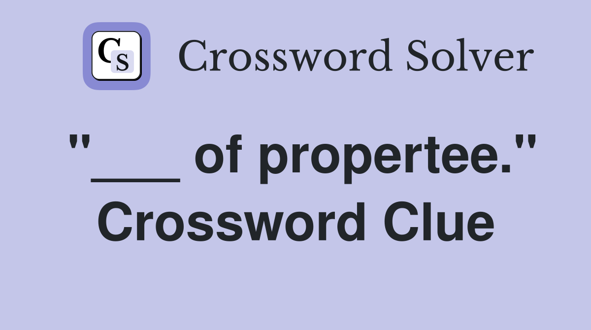 "___ of propertee." Crossword Clue