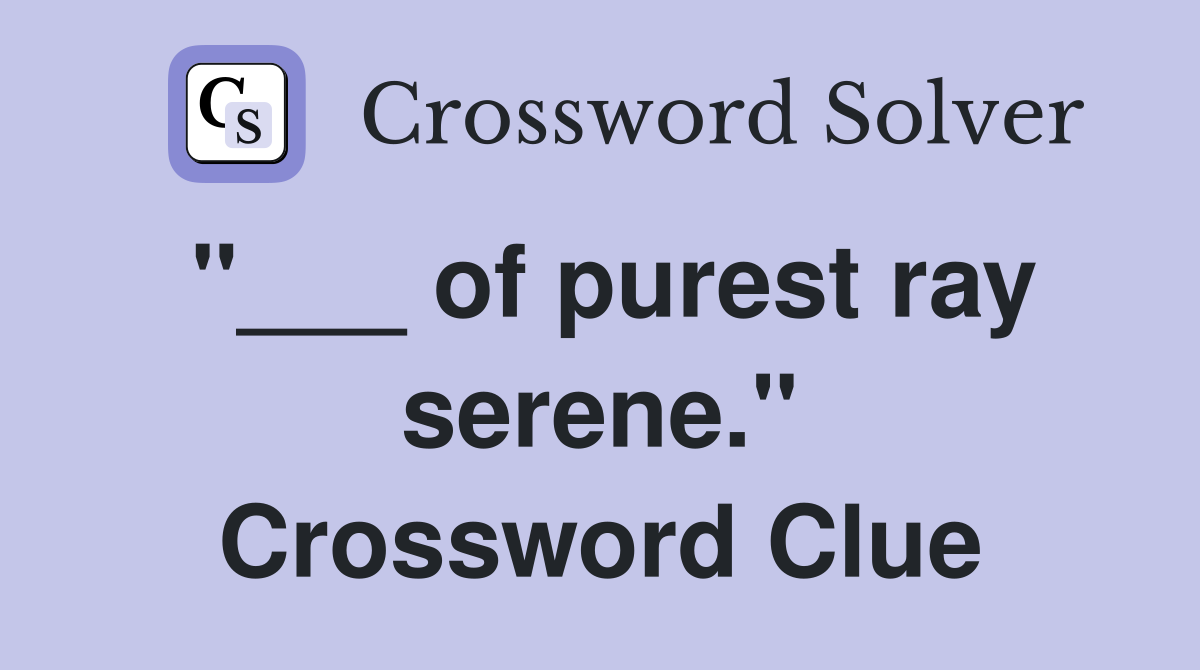 "___ of purest ray serene." Crossword Clue