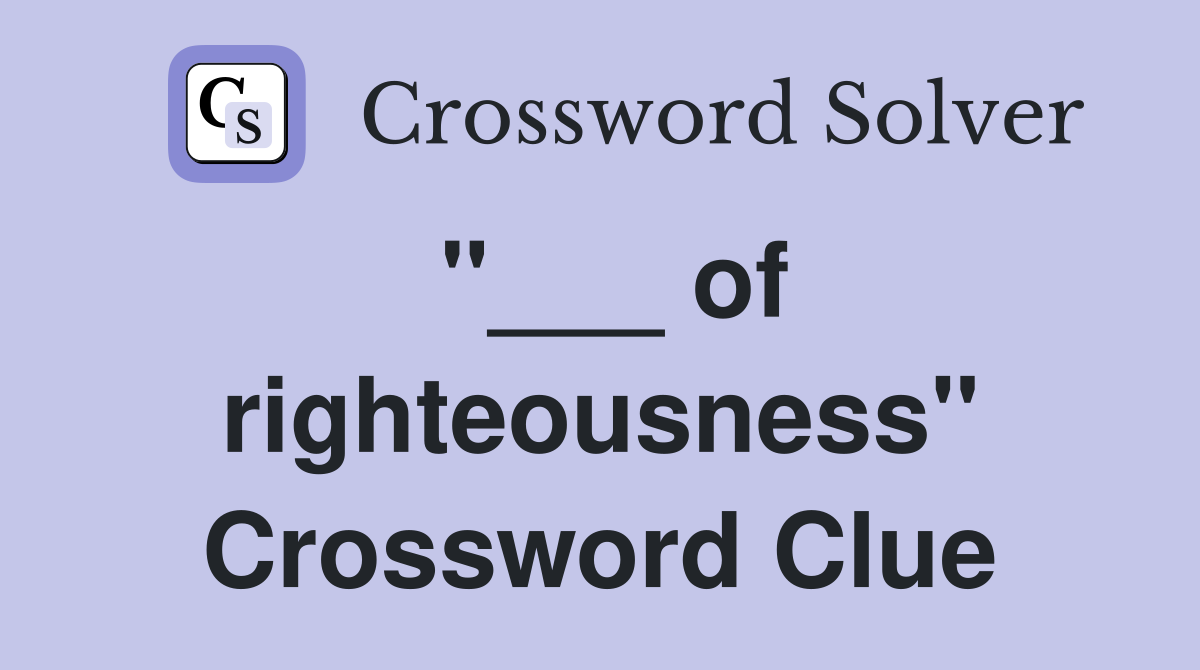 "___ of righteousness" Crossword Clue