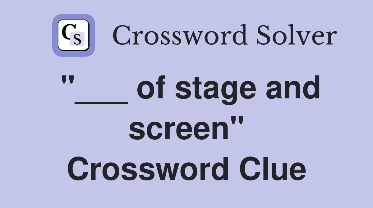 "___ of stage and screen" Crossword Clue