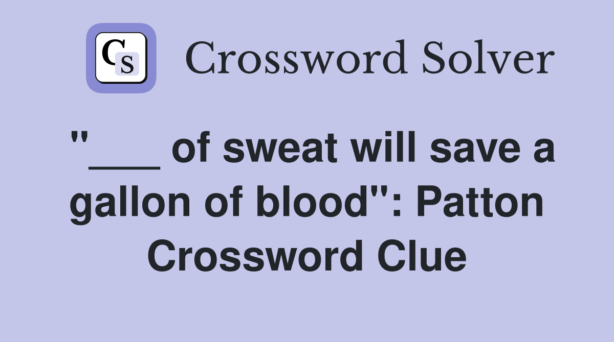 "___ of sweat will save a gallon of blood": Patton Crossword Clue