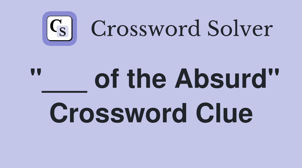 "___ of the Absurd" Crossword Clue
