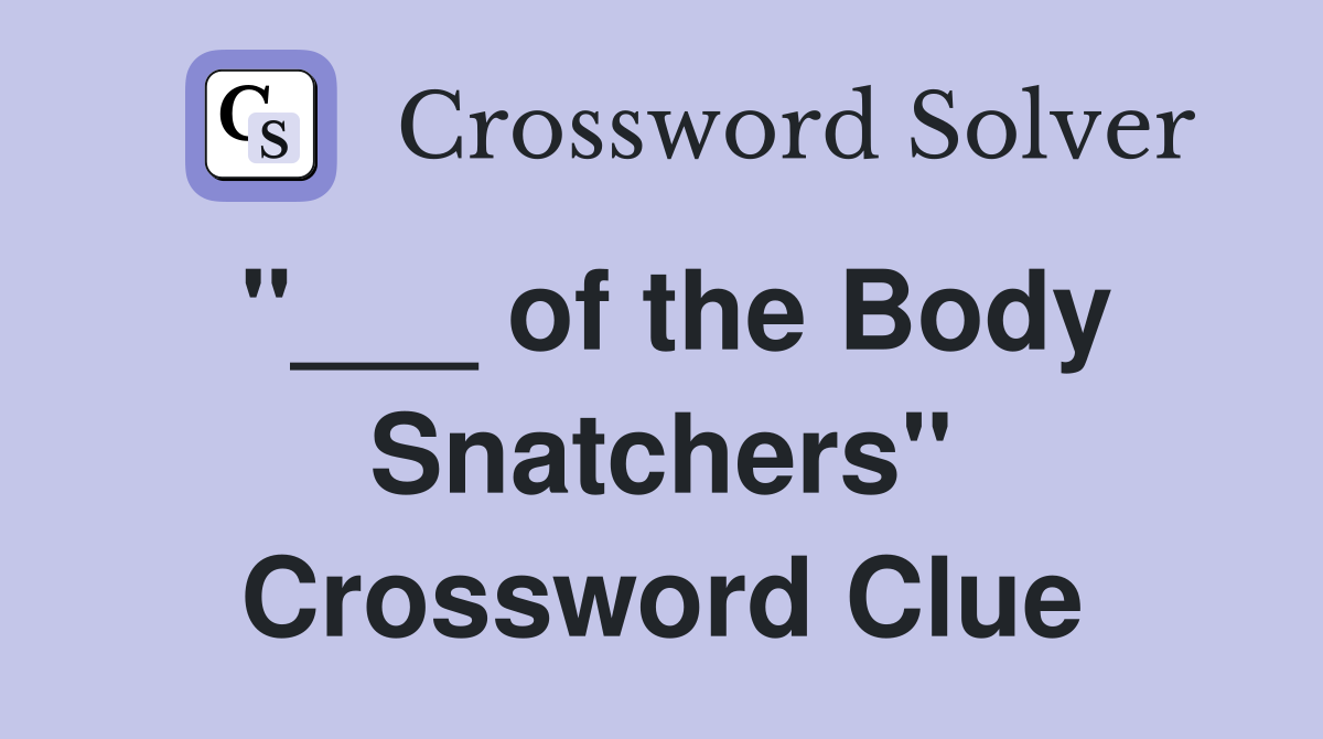 "___ of the Body Snatchers" Crossword Clue