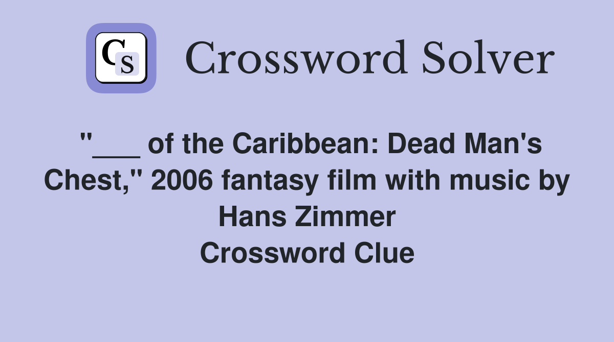 "___ of the Caribbean: Dead Man's Chest," 2006 fantasy film with music by Hans Zimmer Crossword Clue