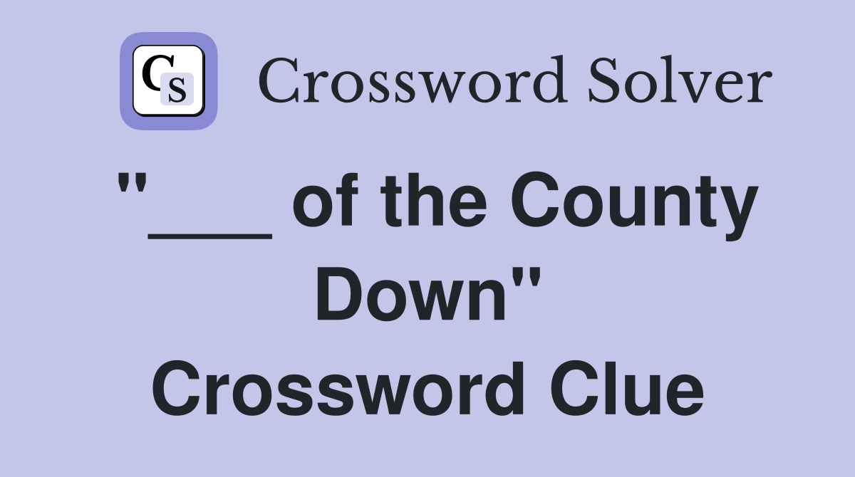 "___ of the County Down" Crossword Clue