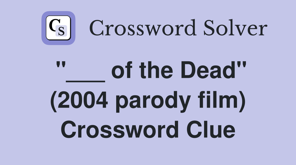 "___ of the Dead" (2004 parody film) Crossword Clue
