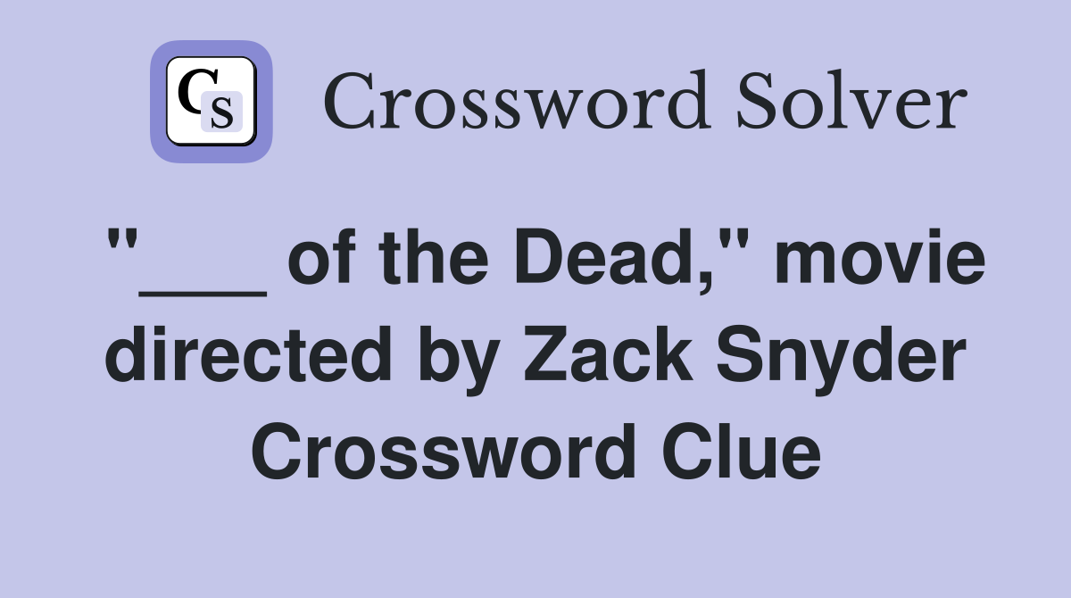 "___ of the Dead," movie directed by Zack Snyder Crossword Clue