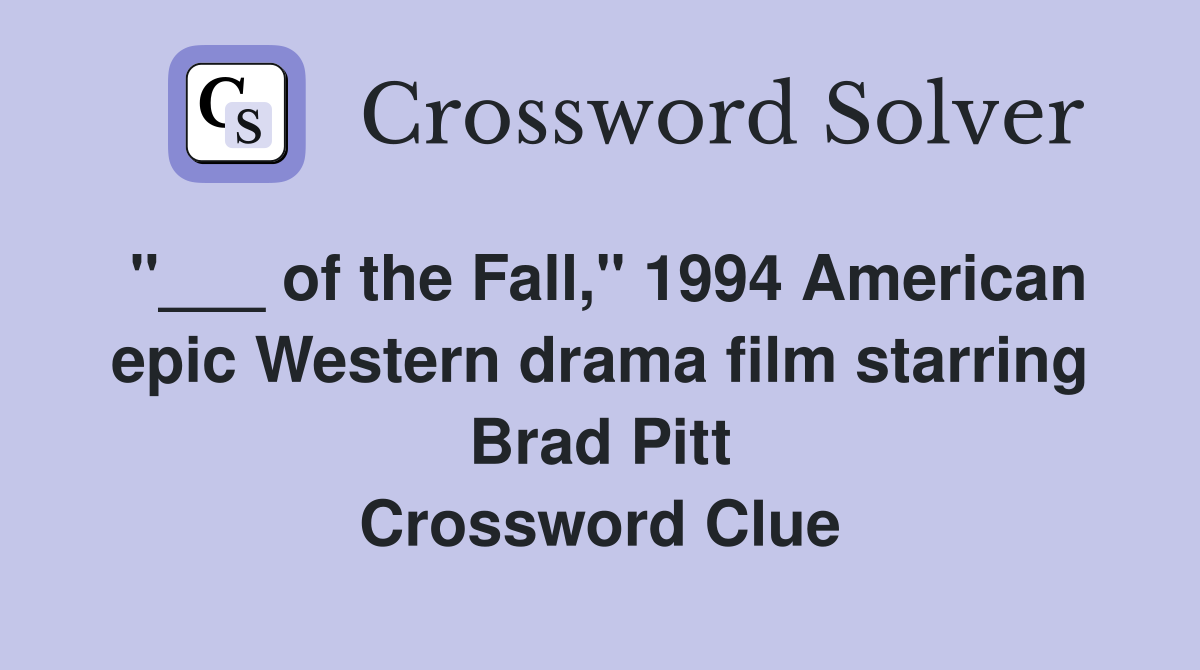 "___ of the Fall," 1994 American epic Western drama film starring Brad Pitt Crossword Clue