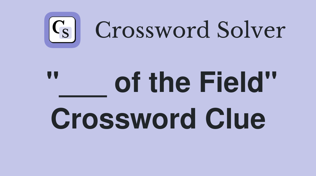 "___ of the Field" Crossword Clue