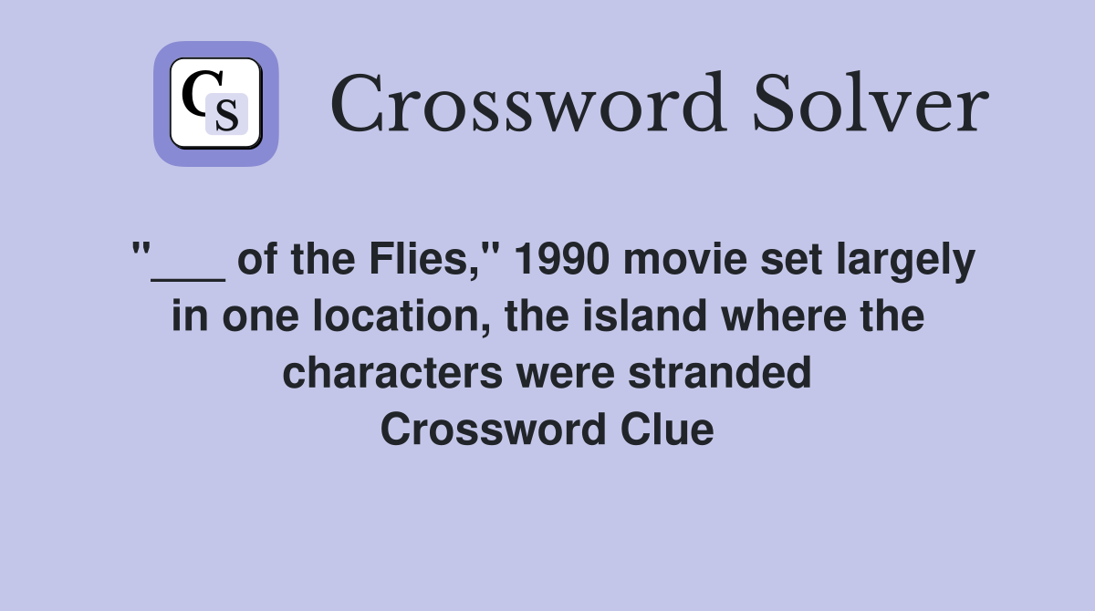 "___ of the Flies," 1990 movie set largely in one location, the island where the characters were stranded Crossword Clue