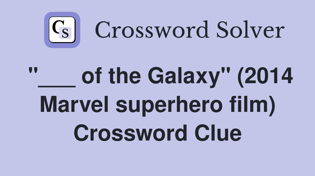 "___ of the Galaxy" (2014 Marvel superhero film) Crossword Clue