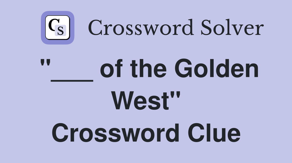 "___ of the Golden West" Crossword Clue