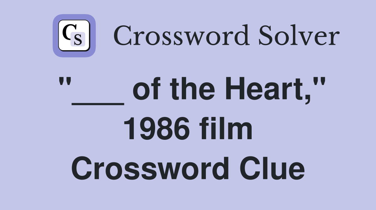 "___ of the Heart," 1986 film Crossword Clue