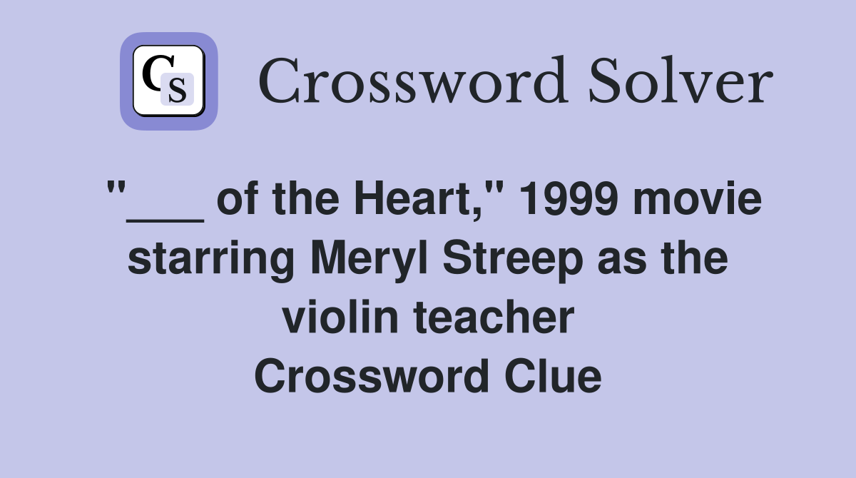 "___ of the Heart," 1999 movie starring Meryl Streep as the violin teacher Crossword Clue