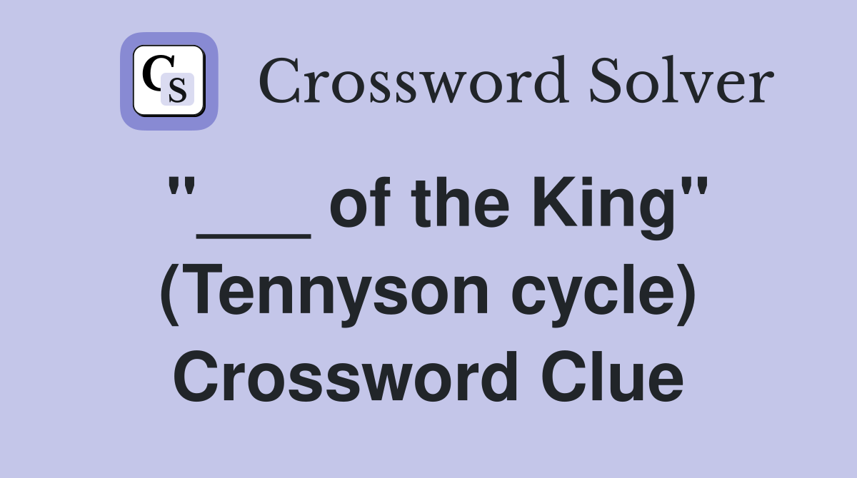 "___ of the King" (Tennyson cycle) Crossword Clue
