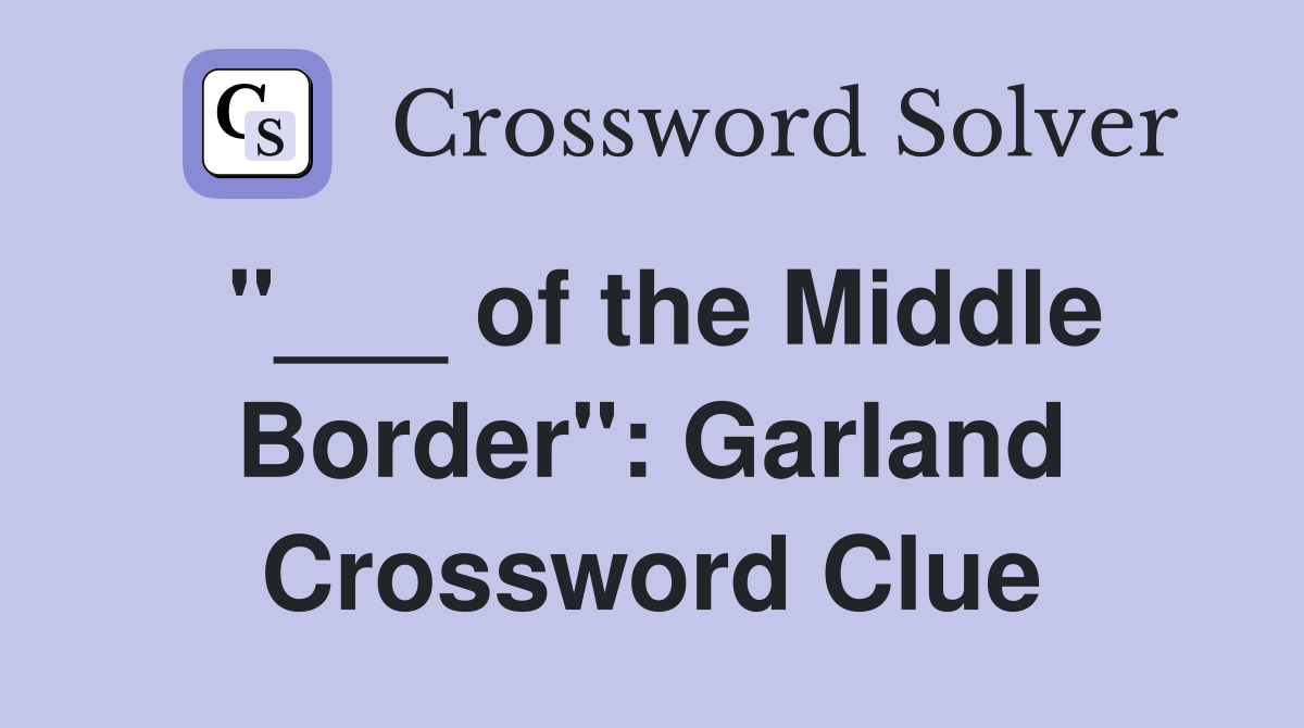 "___ of the Middle Border": Garland Crossword Clue