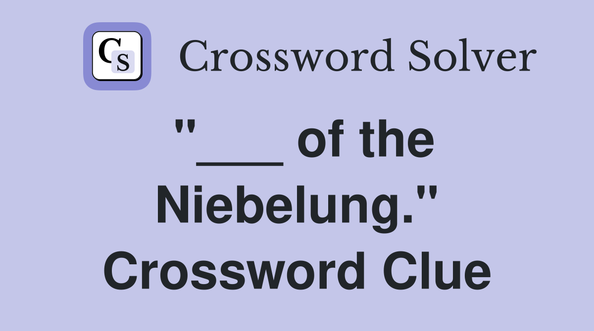 "___ of the Niebelung." Crossword Clue