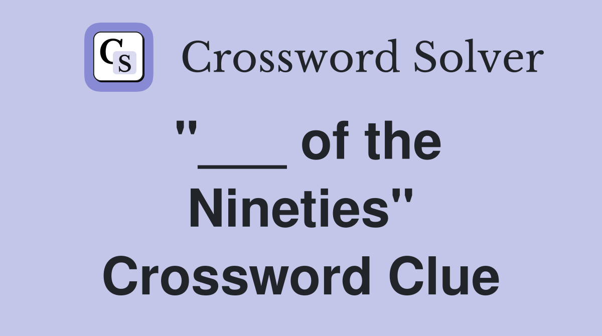 "___ of the Nineties" Crossword Clue