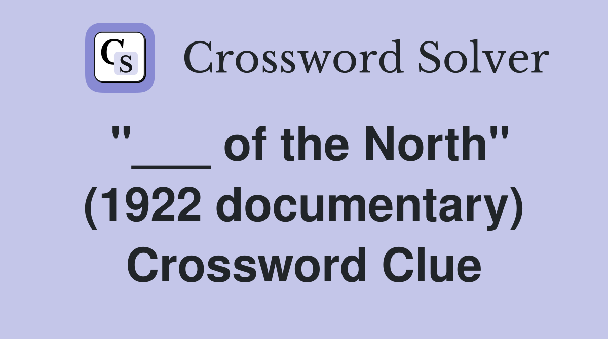 "___ of the North" (1922 documentary) Crossword Clue